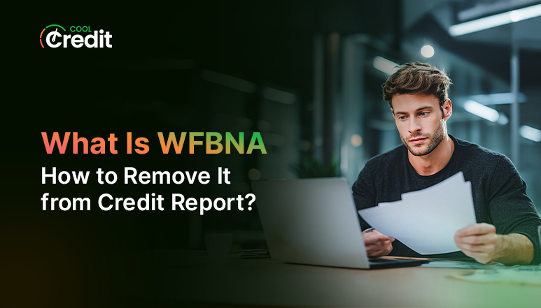 What Is WFBNA and How to Remove WFBNA Card on Credit Report