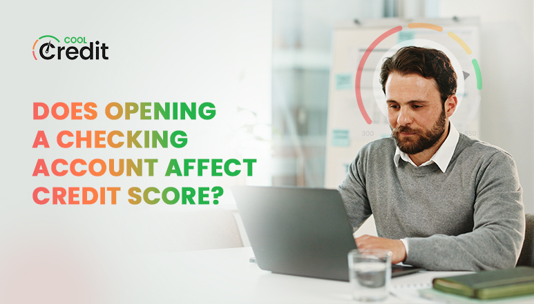 Does Opening a Checking Account Affect Credit Score